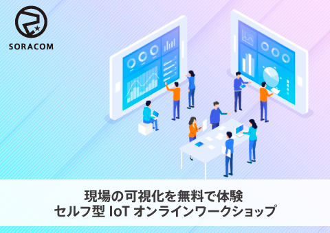 【オンデマンド】現場の可視化を無料で体験！セルフ型 IoTオンラインワークショップ
