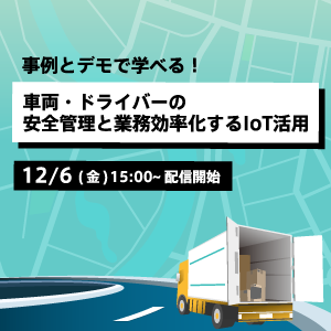 車両・ドライバーの安全管理と業務効率を両立するIoT活用セミナー